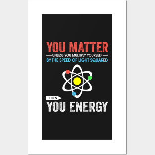 You matter unless you multiply yourself by the speed of light squared Posters and Art